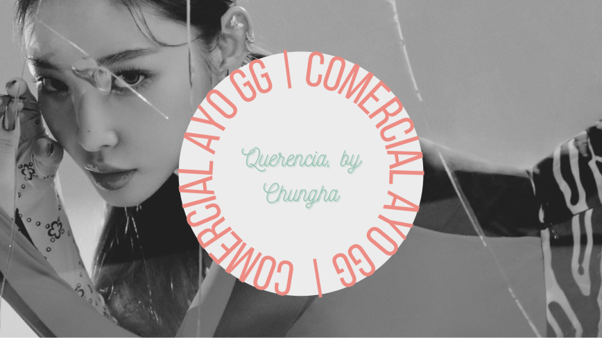 Comercial AYO GG | Querencia, por Chungha